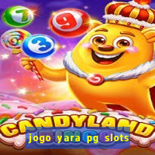 jogo yara pg slots paga mesmo